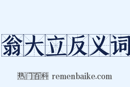 翁大立反义词是什么意思的图片